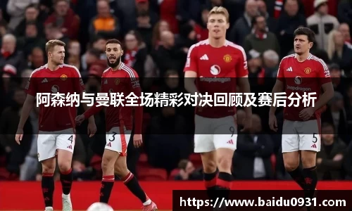 阿森纳与曼联全场精彩对决回顾及赛后分析